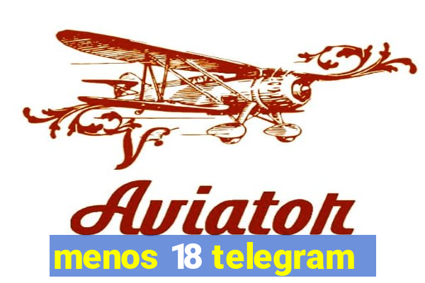 menos 18 telegram